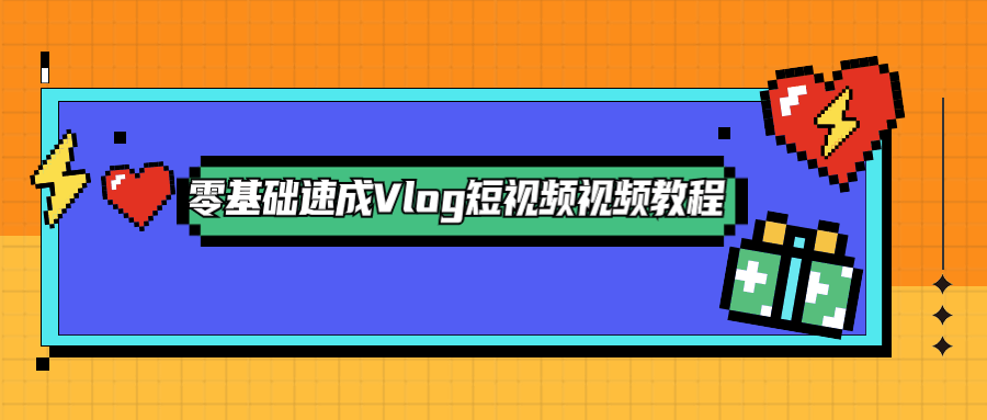 零基礎速成Vlog短視頻教程-第1張圖片-學技樹 零基礎速成Vlog短視頻教程-第1張圖片-學技樹
