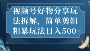 視頻號好物分享玩法拆解，簡單剪輯玩法日入500百度網(wǎng)盤插圖