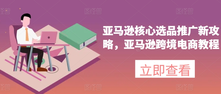 亞馬遜核心選品推廣新攻略，亞馬遜出海電商教程插圖