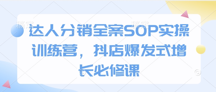 達(dá)人分銷全案SOP實(shí)操訓(xùn)練營(yíng)，抖店爆發(fā)式增長(zhǎng)必修課插圖